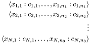 \begin{eqnarray*} \langle x_{1,1}:c_{1,1},\ldots,x_{1,n_1}:c_{1,n_1} \rangle \\ \langle x_{2,1}:c_{2,1},\ldots,x_{2,n_2}:c_{2,n_2} \rangle \\ \vdots \\ \langle x_{N,1}:c_{N,1},\ldots,x_{N,n_3}:c_{N,n_3} \rangle \end{eqnarray*}